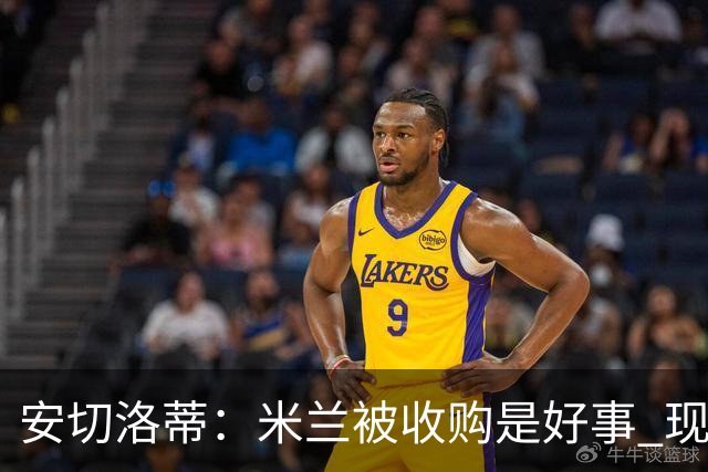 安切洛蒂：米兰被收购是好事 现在不谈回米兰可能